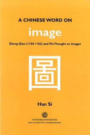 A Chinese word on image : Zheng Qiao (1104-1162) and his thought on images | 1:a upplagan