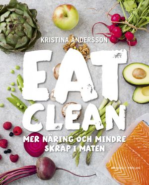 Eat clean - mer näring och mindre skräp i maten | 1:a upplagan