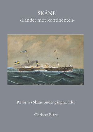 Skåne -Landet mot kontinenten- : Resor via Skåne under gångna tider | 1:a upplagan