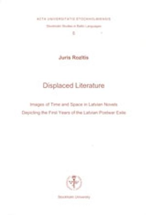 Displaced literature : images of time and space in Latvian novels depicting the first years of the Latvian postwar exile