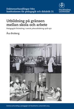 Utbildning på gränsen mellan skola och arbete : Pedagogisk förändring i svensk yrkesutbildning 1918-1971 | 0:e upplagan