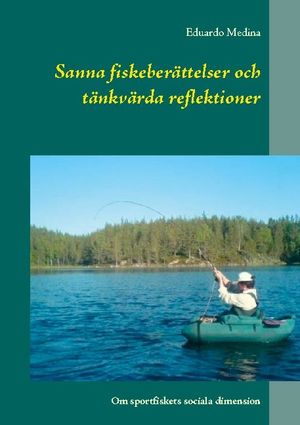 Sanna fiskeberättelser och tänkvärda reflektioner : Om sportfiskets sociala | 1:a upplagan