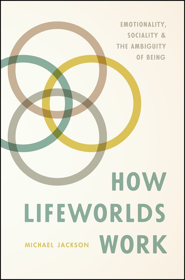 How Lifeworlds Work : emotionality, sociality, and the ambiguity of being | 1:a upplagan