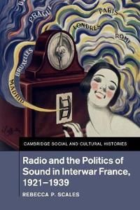 Radio and the Politics of Sound in Interwar France, 1921–1939