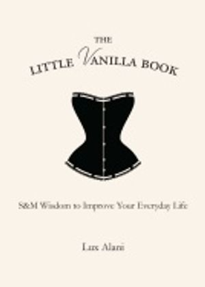 Little Vanilla Book : S&M Wisdom to Improve Your Everyday Life