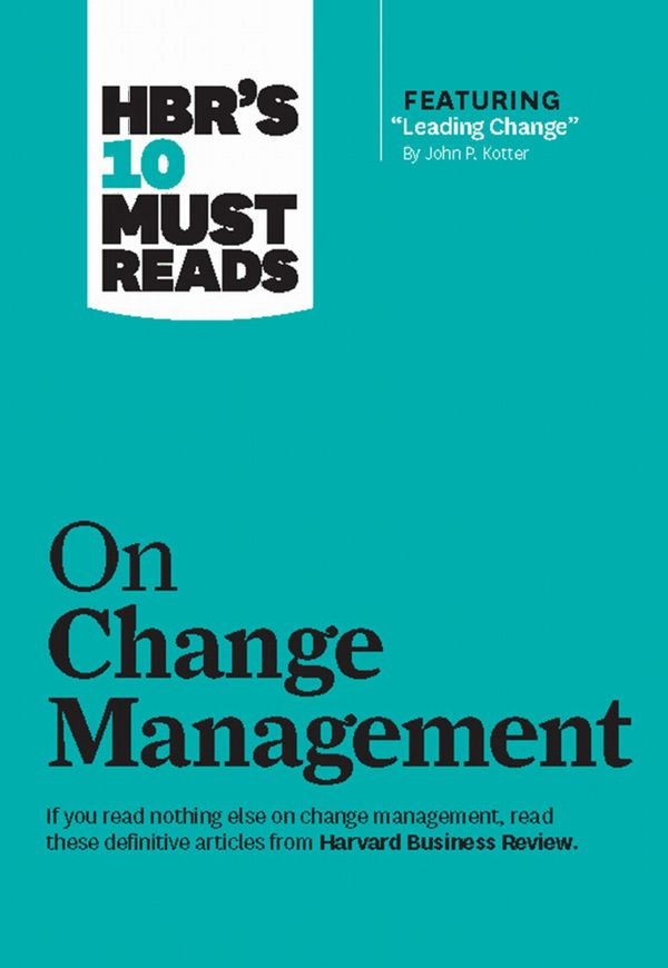 HBR's 10 Must Reads on Change Management (including featured article "Leading Change," by John P. Kotter) | 0:e upplagan