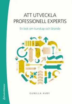 Att utveckla professionell expertis - En bok om kunskap och lärande | 1:a upplagan