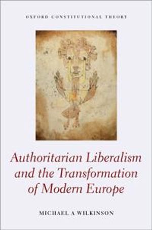 Authoritarian Liberalism and the Transformation of Modern Europe