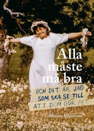 Alla måste må bra : och det är jag som ska se till att dom gör det