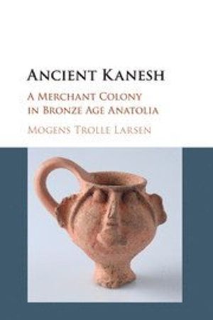 Ancient Kanesh - A Merchant Colony in Bronze Age Anatolia