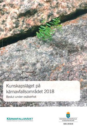 Kunskapsläget på kärnavfallsområdet 2018. SOU 2018:8. Beslut under osäkerhet. : Rapport från Kärnavfallsrådet