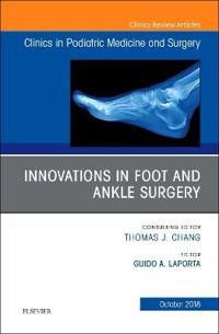 Innovations in Foot and Ankle Surgery, An Issue of Clinics in Podiatric Medicine and Surgery | 0:e upplagan
