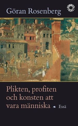 Plikten, profiten och konsten att vara människa : essä