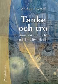 Tanke och tro : historiska nedslag i hälsa, sjukdom, liv och död | 1:a upplagan