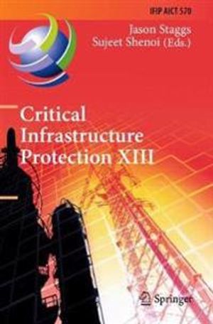 Critical Infrastructure Protection XIII: 13th IFIP WG 11.10 International Conference, ICCIP 2019, Arlington, VA, USA, March 11–1 | 1:a upplagan