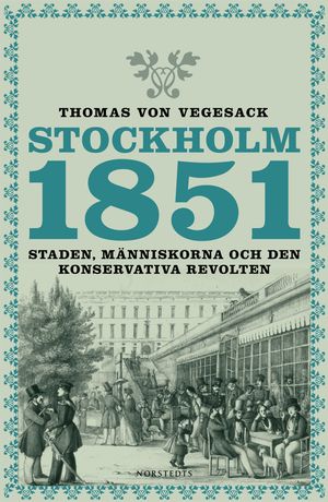 Stockholm 1851 : Staden, människorna och den konservativa revolten | 1:a upplagan