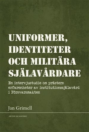 Uniformer, identiteter och militära själavårdare : en intervjustudie om prästers erfarenheter av institutionssjälavård i Försvar