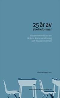25 år av skolreformer : Vittnesseminarium om skolans kommunalisering och friskolereformen | 1:a upplagan