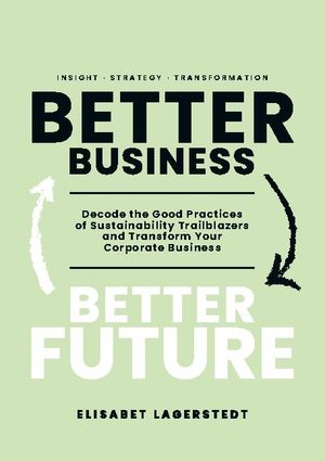 Better Business Better Future : Decode the Good Practices of Sustainability | 1:a upplagan