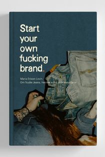 Start your own f**king brand. Om resan med Nudie Jeans