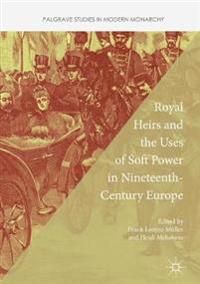 Royal Heirs and the Uses of Soft Power in Nineteenth-Century Europe