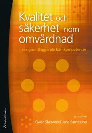 Kvalitet och säkerhet inom omvårdnad : sex grundläggande kärnkompetenser | 1:a upplagan