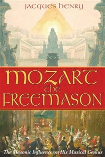 Mozart The Freemason : The Masonic Influence on His Musical Genius