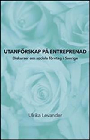 Utanförskap på entreprenad. Diskurser om sociala företag i Sverige