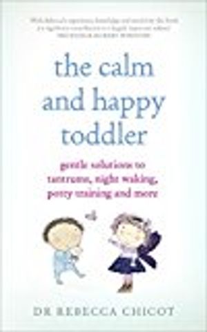 Calm and happy toddler - gentle solutions to tantrums, night waking, potty