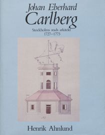Johan Eberhard Carlberg : Stockholm stads arkitekt 1727-1773