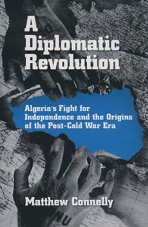 A Diplomatic Revolution:  Algeria's Fight for Independence and the Origins of the Post-Cold War Era | 1:a upplagan