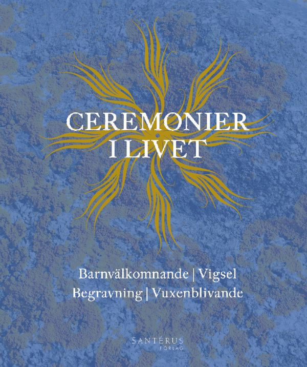Ceremonier i livet : barnvälkomnande, vigsel, begravning, vuxenblivande | 0:e upplagan