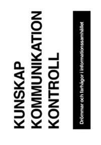 Kunskap, kommunikation, kontroll : drömmar och farhågor i informationssamhället | 0:e upplagan