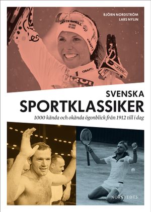 Svenska sportklassiker : 1000 kända och okända ögonblick från 1912 till idag | 1:a upplagan