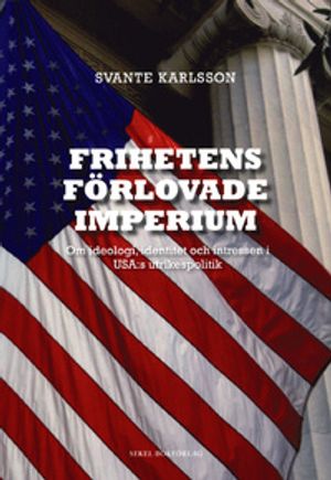 Frihetens förlovade imperium : om ideologi, identitet och intressen i USA:s utrikespolitik | 1:a upplagan