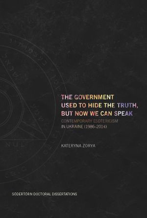 The Government Used to Hide the Truth, But Now We Can Speak: Contemporary Esotericism in Ukraine 1986–2014 | 1:a upplagan