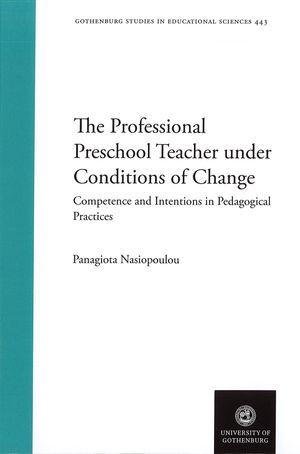 The professional preschool teacher under conditions of change : compentence and intentions in pedagogical practices | 1:a upplagan