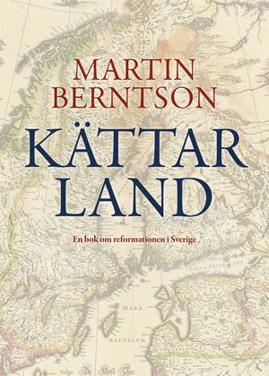 Kättarland : En bok om reformationen i Sverige