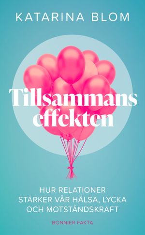 Tillsammans-effekten : Hur relationer stärker vår hälsa, lycka och motståndskraft