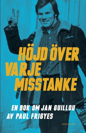 Höjd över varje misstanke : en bok om Jan Guillou | 1:a upplagan