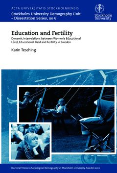 Education and Fertility - dynamic Interrelations between Women’s Educational Level, Educational Field and Fertility in Sweden | 0:e upplagan