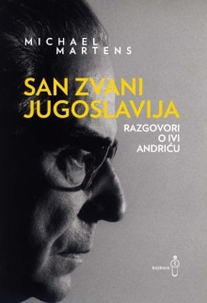 San zvani Jugoslavija - Razgovori o Ivi Andri?u