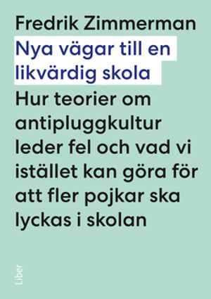 Nya vägar till en likvärdig skola - Hur teorier om antipluggkultur leder fel och vad vi istället kan göra för att fler pojkar sk | 1:a upplagan