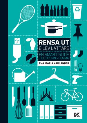 Rensa ut & lev lättare : En smart guide till ordning hemma