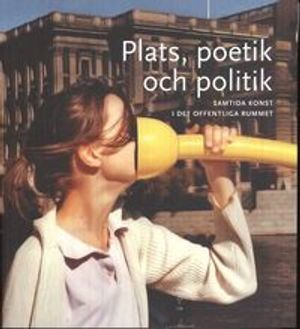 Plats, poetik och politik : samtida konst i det offentliga rummet | 1:a upplagan