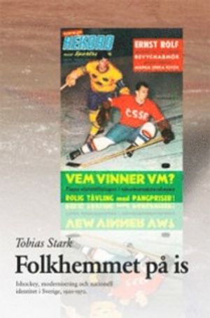 Folkhemmet på is : ishockey, modernisering och nationell identitet i Sverige 1920-1972 | 1:a upplagan