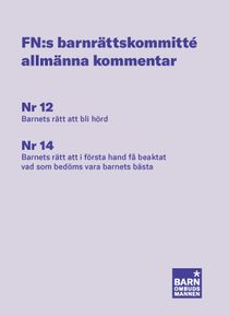 FN:s barnrättskommitté allmänna kommentarer : Nr 12 Barnets rätt att bli hörd, Nr 14 Barnets rätt att i första hand få beaktat v