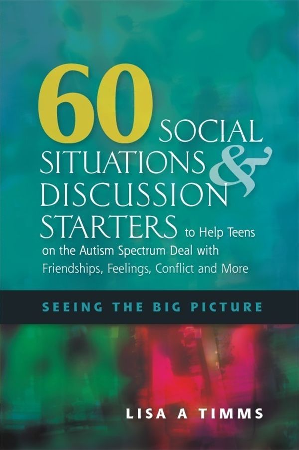 60 Social Situations and Discussion Starters to Help Teens on the Autism Spectrum Deal with Friendships, Feelings, Conflict and | 0:e upplagan