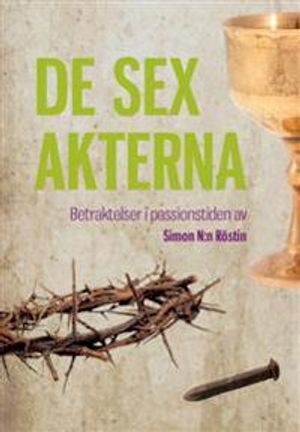 De sex akterna : betraktelser i passionstiden