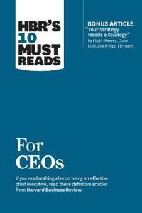 HBR's 10 Must Reads for CEOs (with bonus article Your Strategy Needs a Strategy by Martin Reeves, Claire Love, and Philipp Til